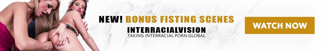 Interracialvision-Bonus-Fisting-Scenes-Banner